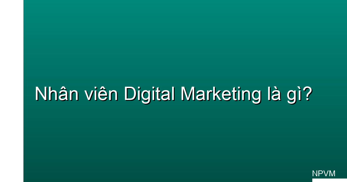 nhân viên digital marketing là gì