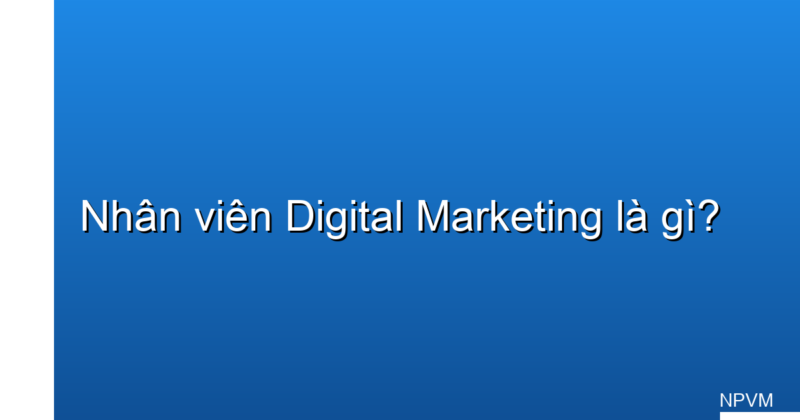 nhân viên digital marketing là gì