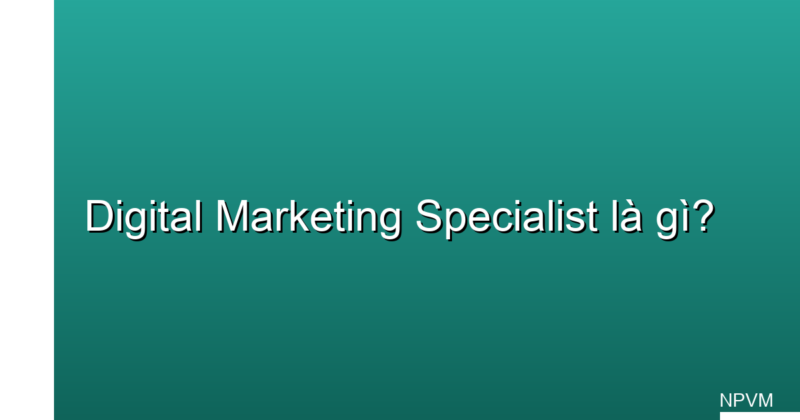 digital marketing specialist là gì